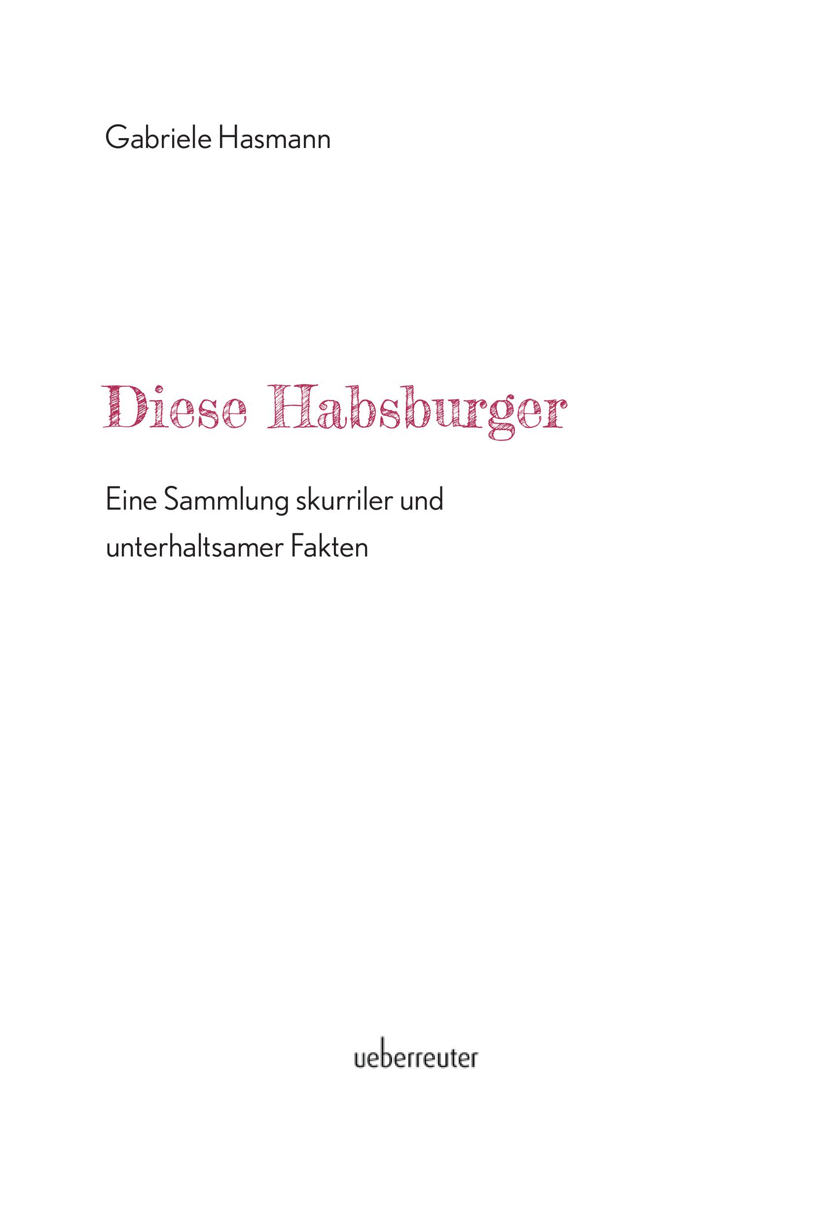 Diese Habsburger - Eine Sammlung skurriler und unterhaltsamer Fakten