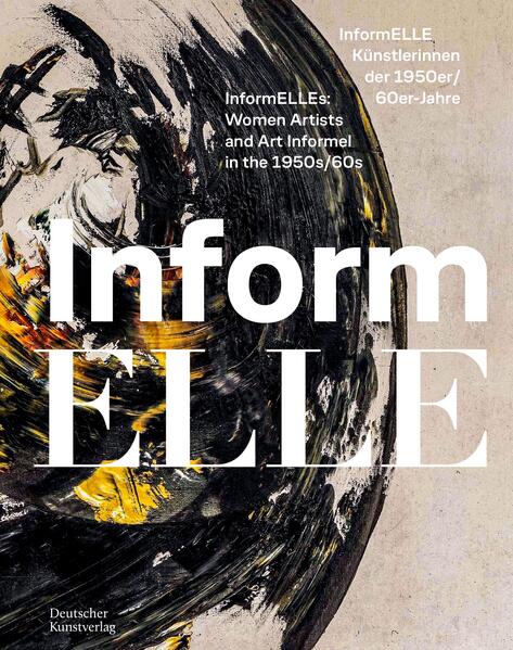 InformELLE Künstlerinnen der 1950er/60er Jahre – InformELLEs: Women Artists and Art Informel in the 1950s/60s