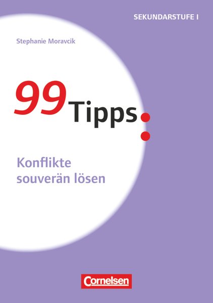 99 Tipps - Praxis-Ratgeber Schule für die Sekundarstufe I und II: Konflikte souverän lösen