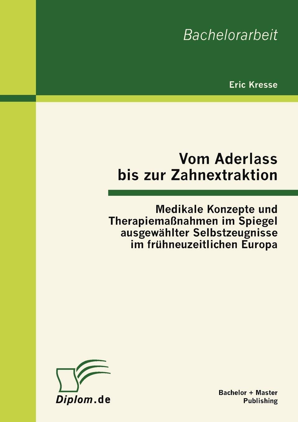 Vom Aderlass bis zur Zahnextraktion: Medikale Konzepte und Therapiemaßnahmen im Spiegel ausgewählter Selbstzeugnisse im frühneuzeitlichen Europa