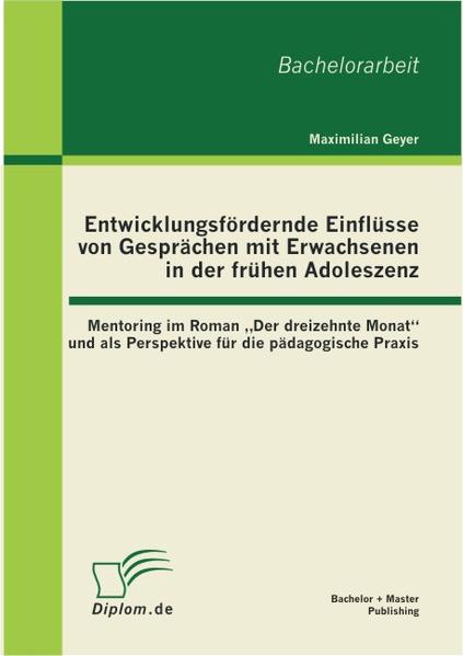 Entwicklungsfördernde Einflüsse von Gesprächen mit Erwachsenen in der frühen Adoleszenz: Mentoring im Roman  "Der dreizehnte Monat" und als Perspektive für die pädagogische Praxis
